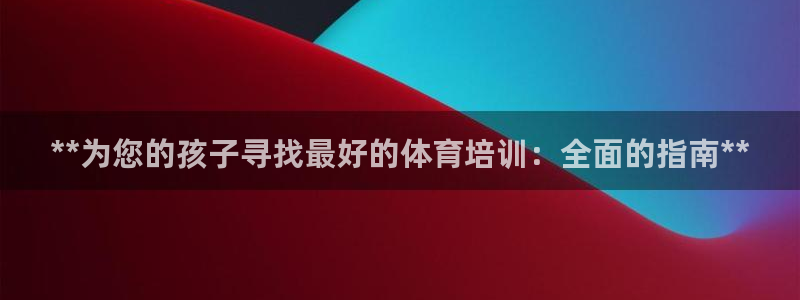 尊龙服饰有限公司地址：**为您的孩子寻找最好的体育培