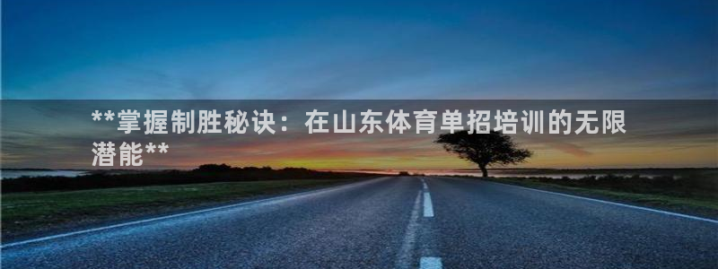 尊龙凯时为什么输了钱：**掌握制胜秘诀：在山东体育单