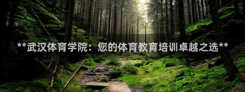 尊龙人生就是搏：**武汉体育学院：您的体育教育培训卓
