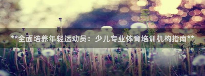 尊龙手机官方客户端下载安卓：**全面培养年轻运动员：