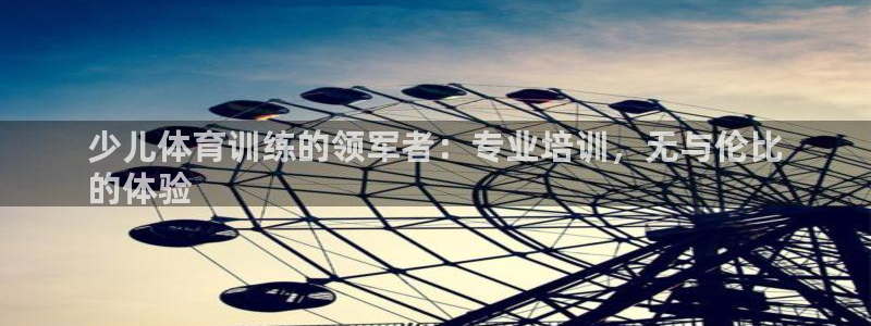 尊龙凯时论坛：少儿体育训练的领军者：专业培训，无与伦