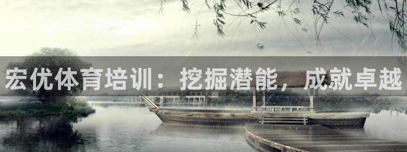 尊龙z6平台：宏优体育培训：挖掘潜能，成就卓越