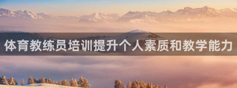 尊龙t600怎么样：体育教练员培训提升个人素质和教学
