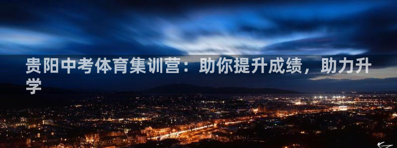 d88尊龙官网登录免费下载：贵阳中考体育集训营：助你