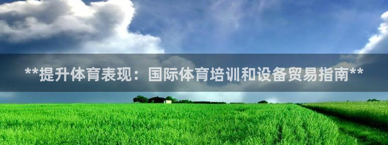 尊龙信息科技有限公司：**提升体育表现：国际体育培训