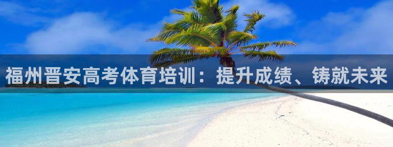 d88尊龙平台开户：福州晋安高考体育培训：提升成绩、