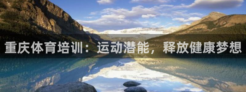 尊龙手机客户端app：重庆体育培训：运动潜能，释放健