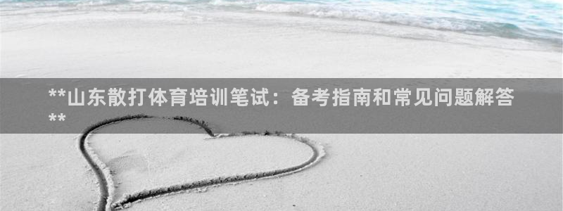 尊龙凯时提现不了：**山东散打体育培训笔试：备考指南