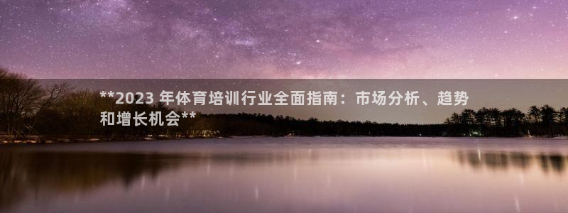 尊龙d88ag旗舰厅：**2023 年体育培训行业全
