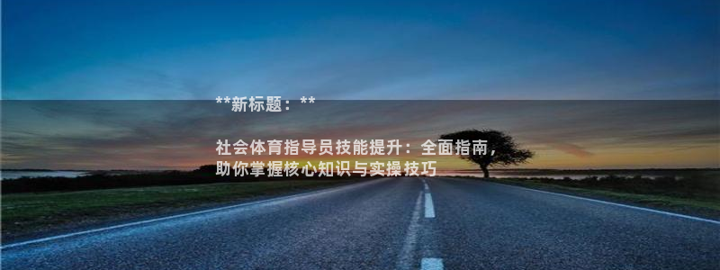 尊龙凯时电竞：**新标题：**

社会体育指导员技能